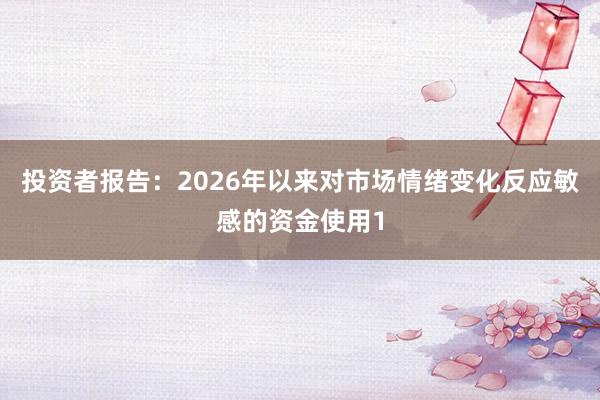 投资者报告：2026年以来对市场情绪变化反应敏感的资金使用1