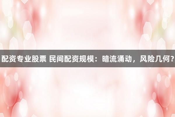 配资专业股票 民间配资规模：暗流涌动，风险几何？